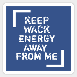 Keep wack energy away from me. Sticker